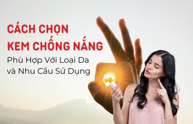 Cách Chọn Kem Chống Nắng Phù Hợp Với Loại Da và Nhu Cầu Sử Dụng